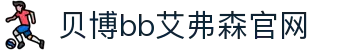 中国·BB贝博艾弗森(股份)有限公司-官方网站